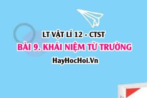 Khái niệm từ trường, từ phổ là gì? Cảm ứng từ, đường sức từ là gì? Vật lí 12 bài 9 CTST